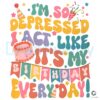 So Depressed I Act Like Its My Birthday PNG File