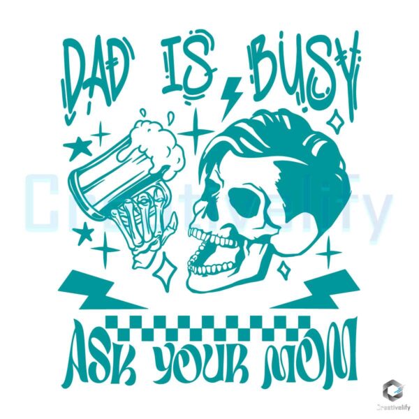 Dad Is Busy Ask Your Mom SVG File Digital
