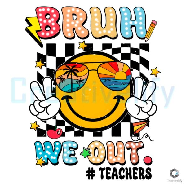 Bruh We Out Teachers Smiley Face PNG File