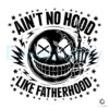 Aint No Hood Like Fatherhood SVG