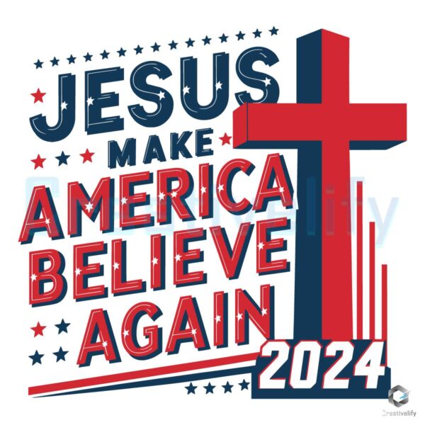 Jesus Make America Believe Again 2024 Cross SVG