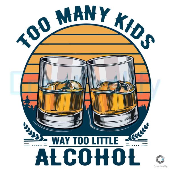 Too Many Kids And Way Too Little Alcohol PNG