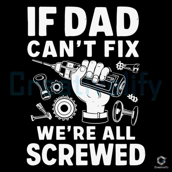 If Dad Cant Fix It We Are All Screwed SVG File