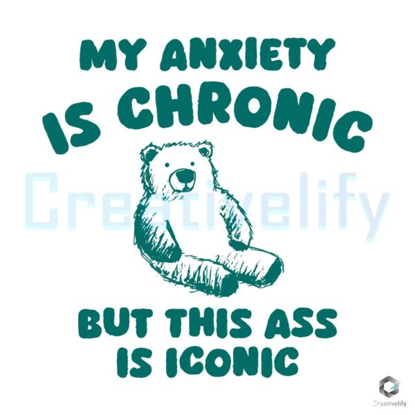 My Anxiety Is Chronic But This Ass Is Iconic SVG