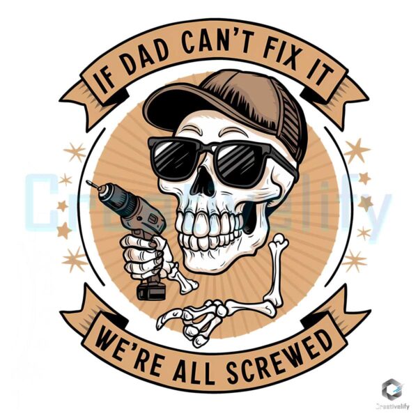 Skull If Dad Cant Fix It We Are All Screwed PNG