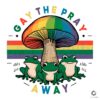 Gay The Pray Away LGBT Community SVG