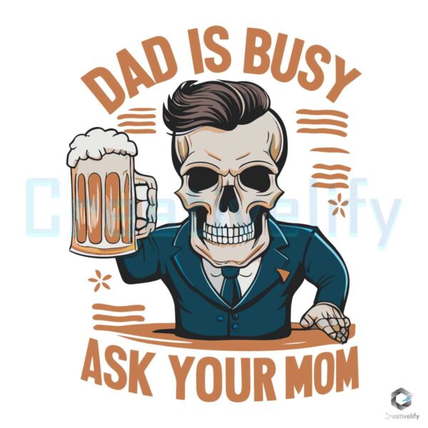 Dad Is Busy Ask Your Mom Beer Dad SVG