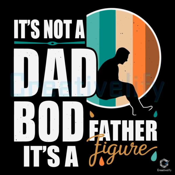 Its Not A Dad Bod Its A Father Figure Quote SVG