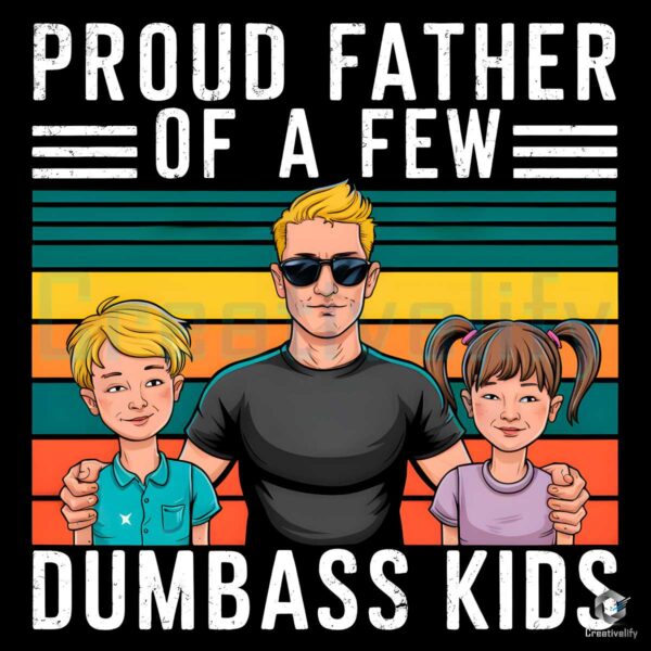 Proud Father Of A Few Dumbass Kids Quote PNG
