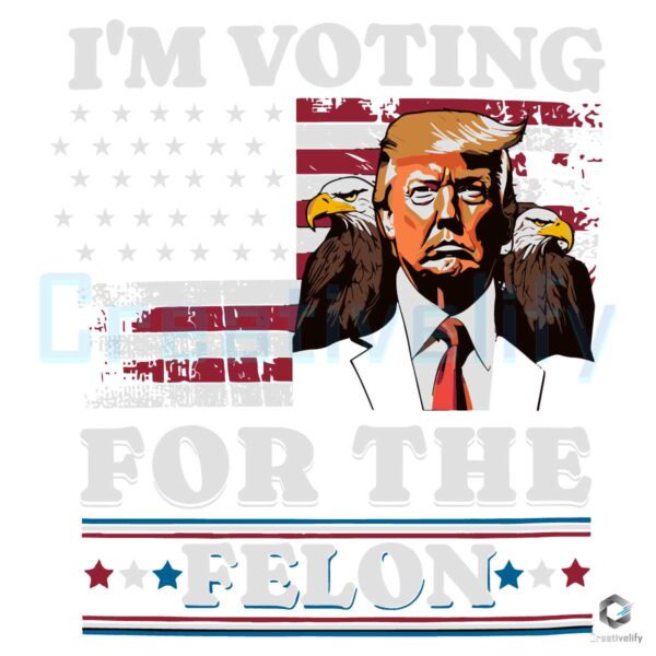 Im Voting For The Felon Trump American Flag SVG