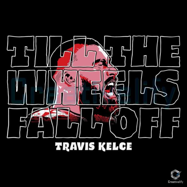 Travis Kelce Until The Wheels Fall Off SVG