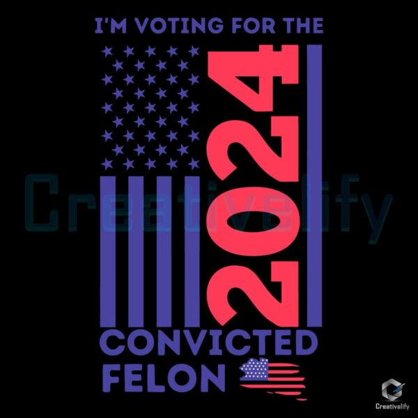 The Convicted Felon 2024 American Flag SVG