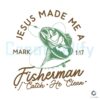 Jesus Made Me A Fisherman Svg