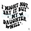 Not Say It But My Daughter Will Svg
