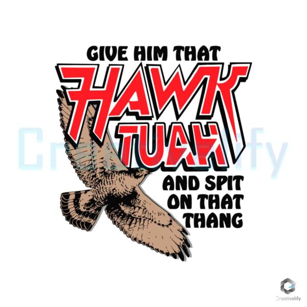 Give Him That Hawk Tuah And Spit On That Thang SVG