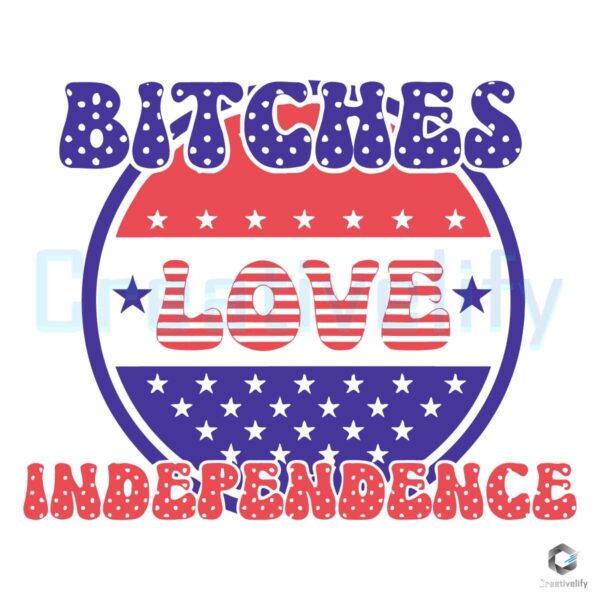 Bitches Love Independence SVG