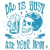 Dad is busy Ask your mom Svg