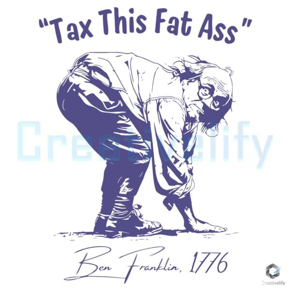 Tax This Fat Ass Ben Franklin 1776 SVG