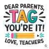 Dear Parents Tag Youre It Love Teacher Svg