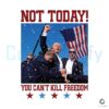 Not Today You Cant Kill Freedom PNG