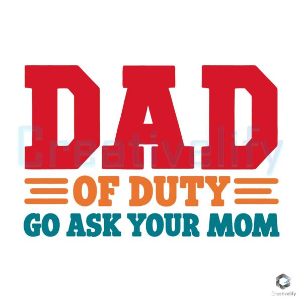 Dad Is Duty Go Ask Your Mom Svg