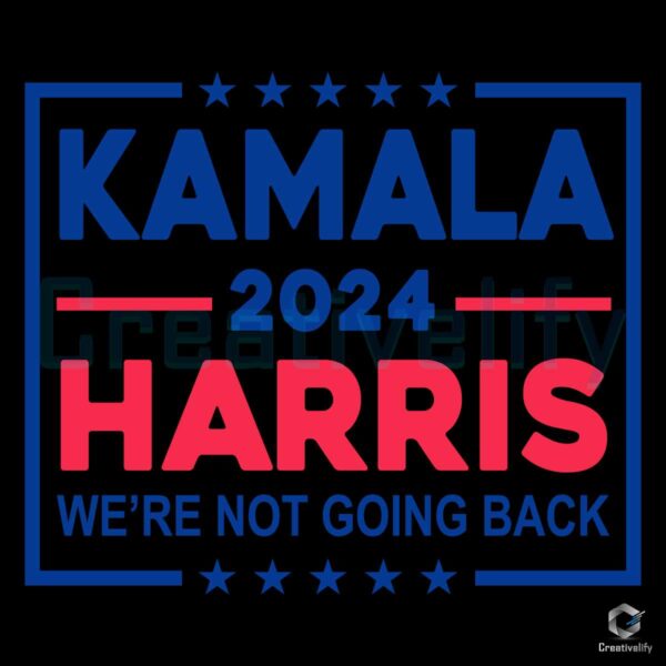 We're Not Going Back Kamala Harris 2024 PNG SVG