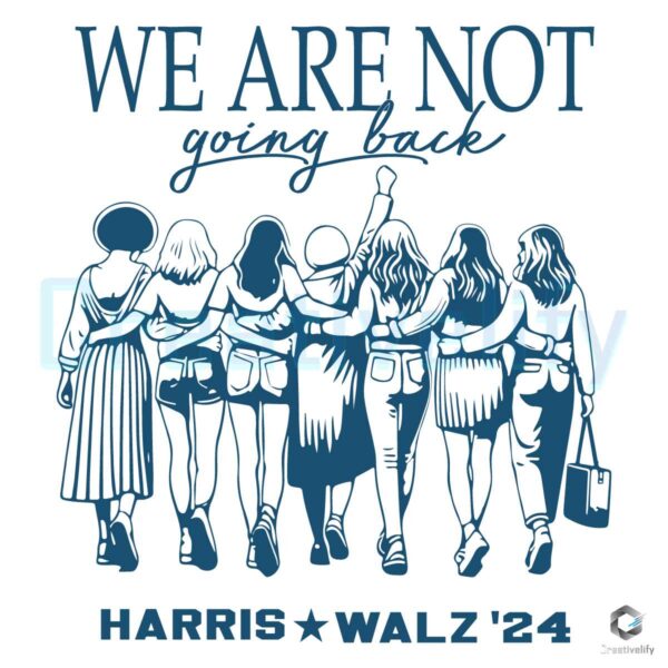 We Are Not Going Back Vote Harris Walz Svg Png