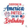 Everyone In America Parties On My Birthday Svg