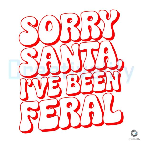 Sorry Santa I've Been Feral Christmas Quotes SVG