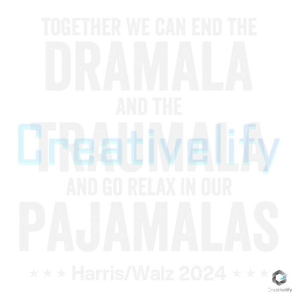 Together We Can End The Dramala And The Traumala Harris Walz 2024