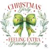 Christmas Girly Feeling Extra Grinchy Today Png