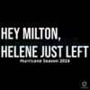 Hey Milton Helene Just Left Quotes Hurricane Season 2024 SVG