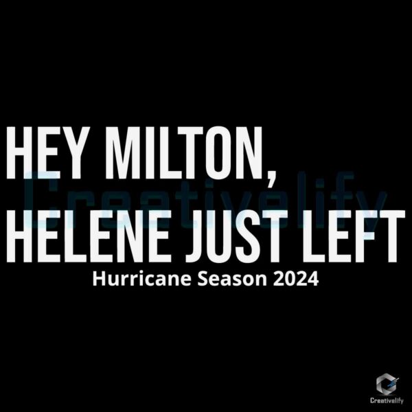 Hey Milton Helene Just Left Quotes Hurricane Season 2024 SVG