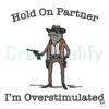 Hold On Partner I'm Overstimulated Frog Cowboy Meme SVG