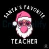 Santa's Favorite Teacher Christmas Pink Santa Claus SVG