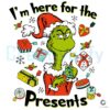 I'm Here For The Presents Grinch Gifts Png