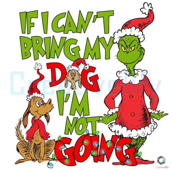 If I Can't Bring My Dog I'm Not Going Grinch Png