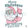 Santa Merry Christmas You Fuckking Bastard SVG