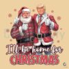 Christmas I Will Be Home For Christmas Santa Trump PNG