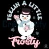 Feeling a Little Frosty Snowman SVG