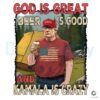 Funny Trump God Is Great Beer Is Good Kamala Is Crazy PNG