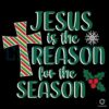 Jesus Is The Reason For The Season Xmas SVG