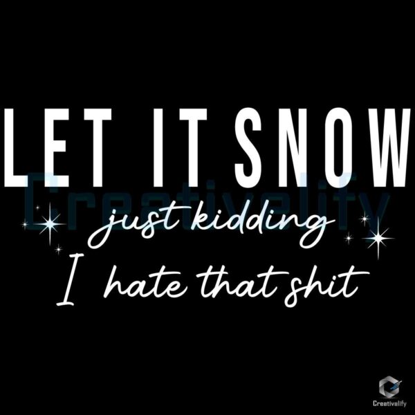 Let It Snow Just Kidding I Hate That Shit SVG