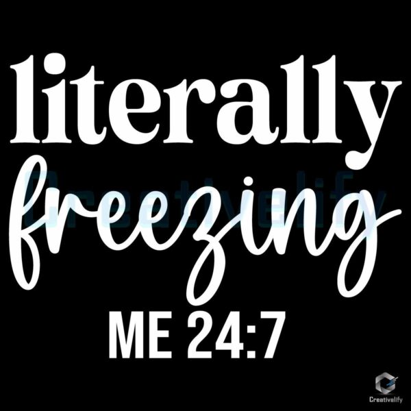 Literally Freezing Me 24:7 SVG