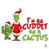 I'm As Cuddly As A Cactus Grinch Png