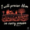 I Will Praise Him In Every Season Jesus Christian Fall Quote SVG