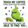 Grinch Touch My Coffee I Will Slap You So Hard PNG