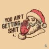 Retro Santa You Ain't Getting Shit SVG