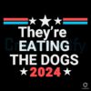 They're Eating The Dogs Trump Vance 2024 Quote Svg