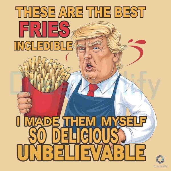 Trump The Best Fries Incledible I Made Them 2024 PNG